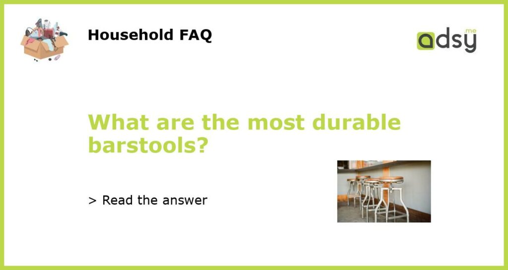What are the most durable barstools featured