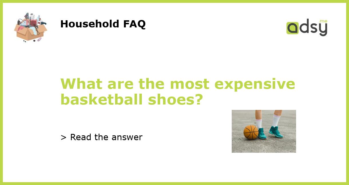 What are the most expensive basketball shoes?