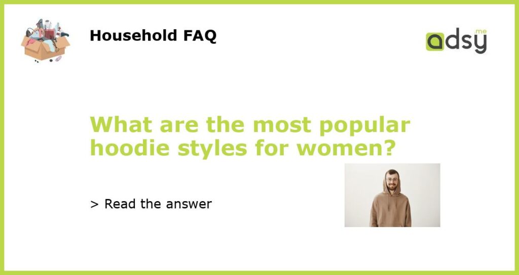 What are the most popular hoodie styles for women?