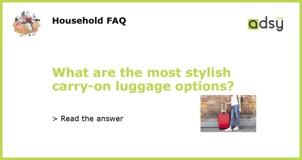 What are the most stylish carry on luggage options featured