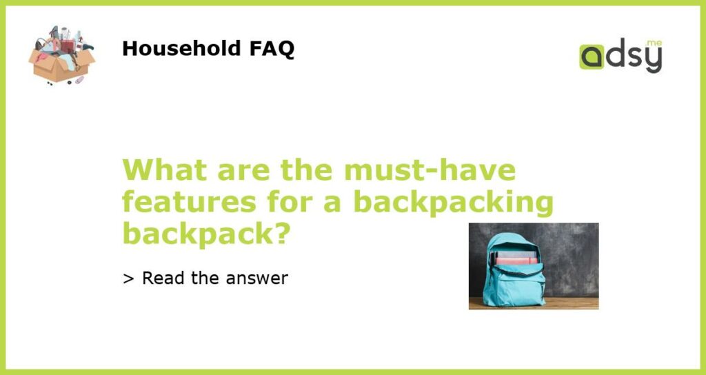 What are the must have features for a backpacking backpack featured