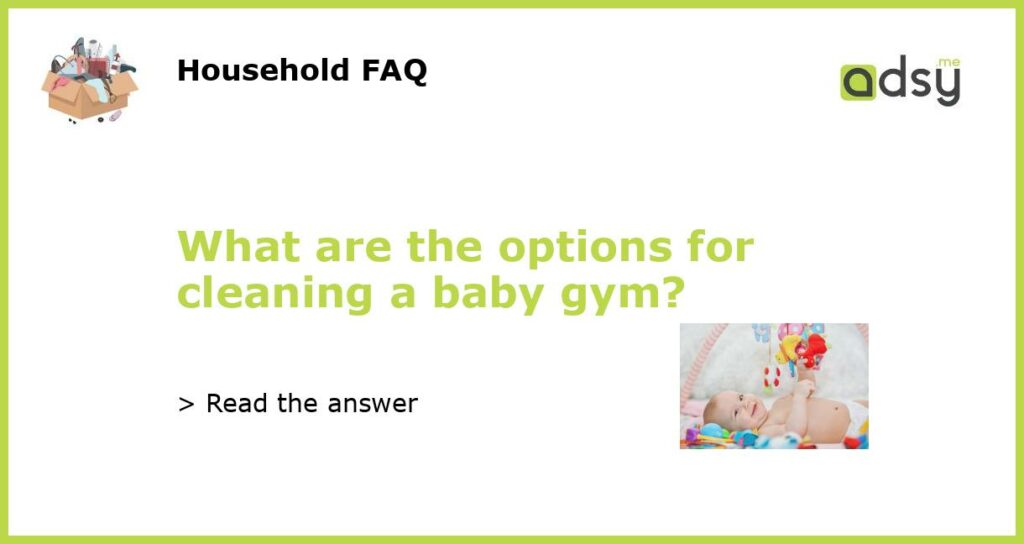 What are the options for cleaning a baby gym featured