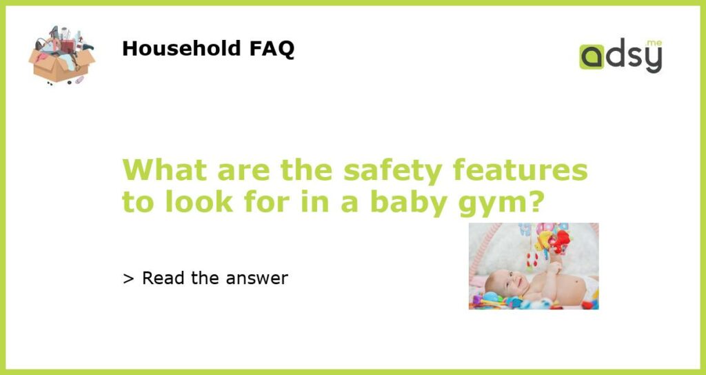 What are the safety features to look for in a baby gym featured
