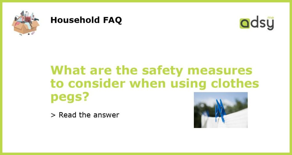 What are the safety measures to consider when using clothes pegs featured