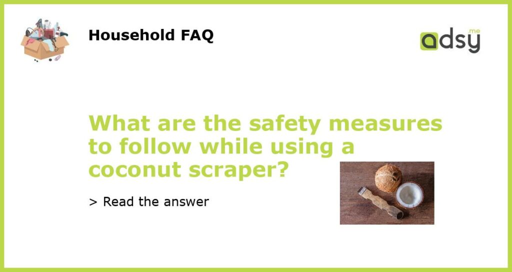 What are the safety measures to follow while using a coconut scraper featured