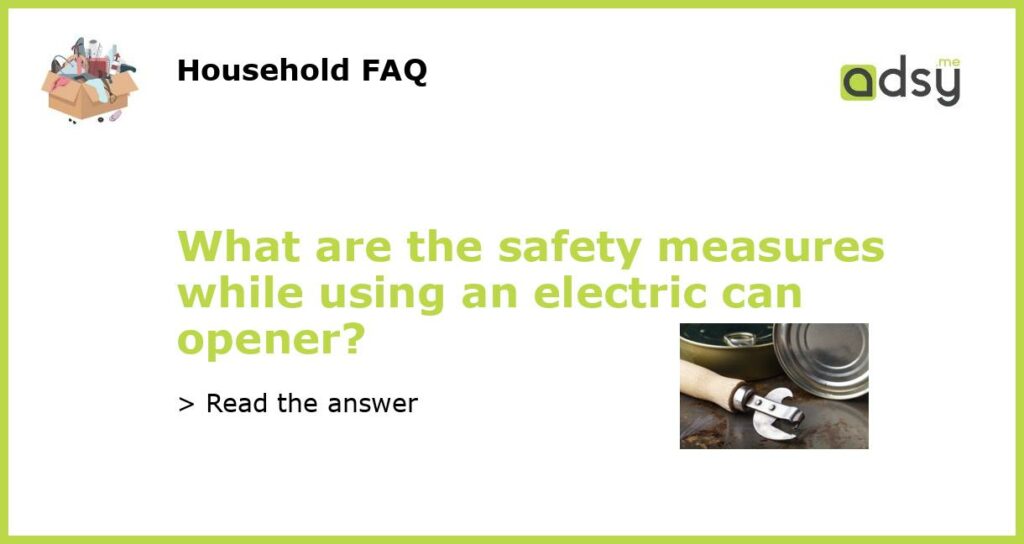 What are the safety measures while using an electric can opener featured