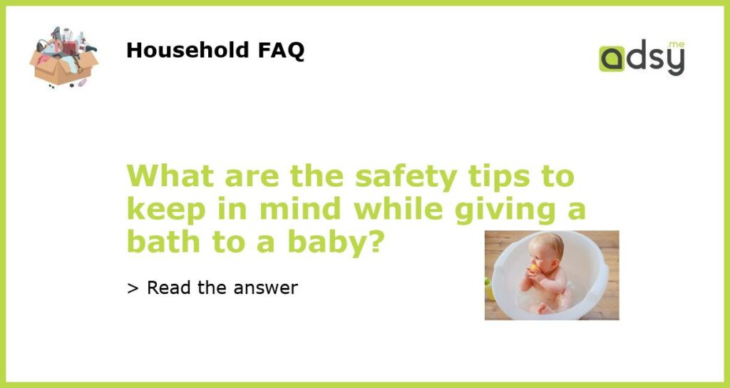 What are the safety tips to keep in mind while giving a bath to a baby featured