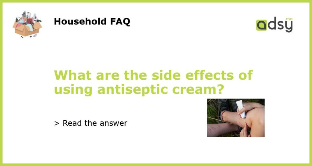 What are the side effects of using antiseptic cream featured