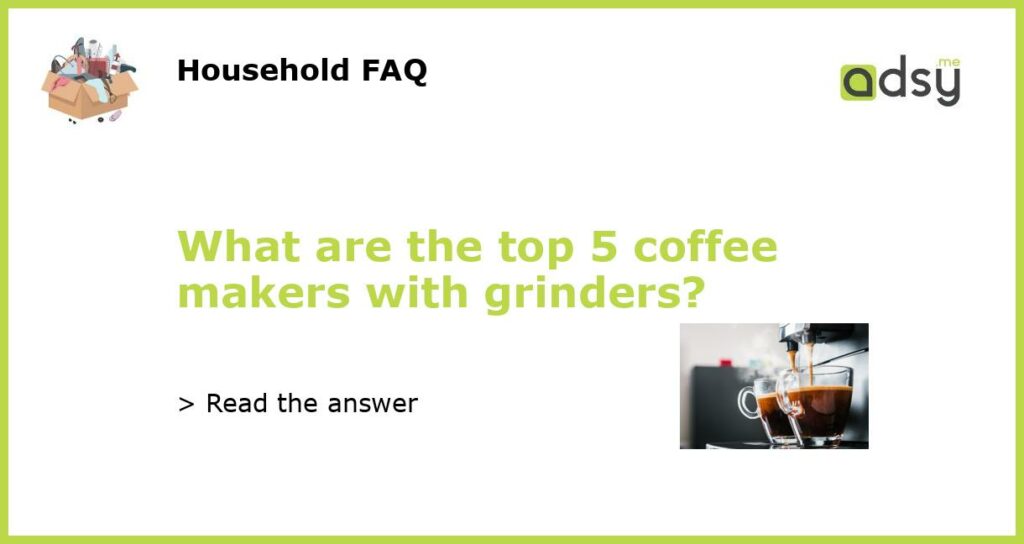 What are the top 5 coffee makers with grinders featured