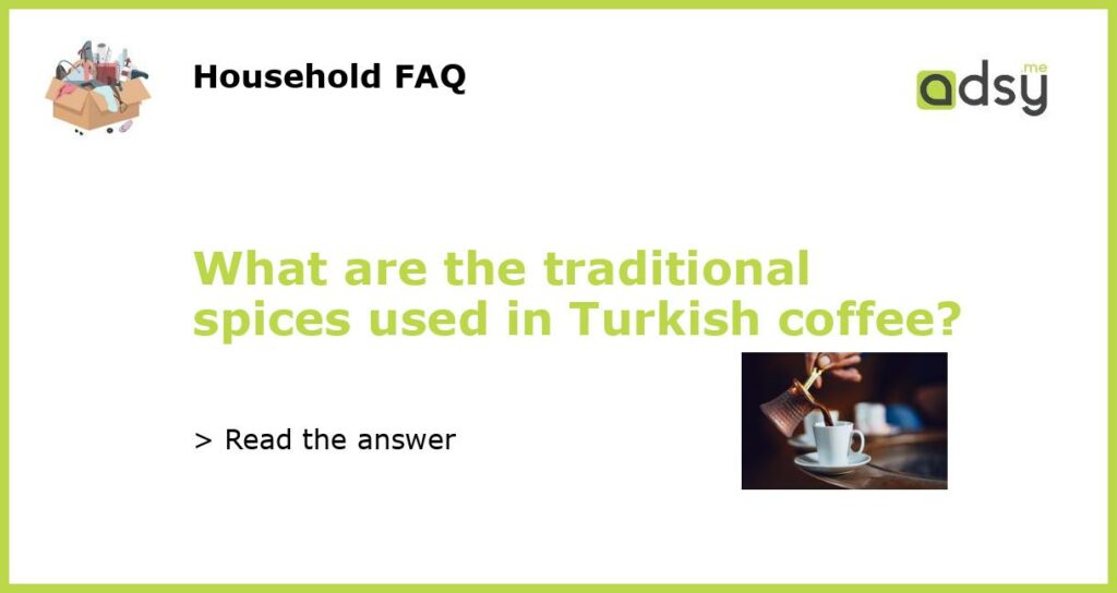 What are the traditional spices used in Turkish coffee featured