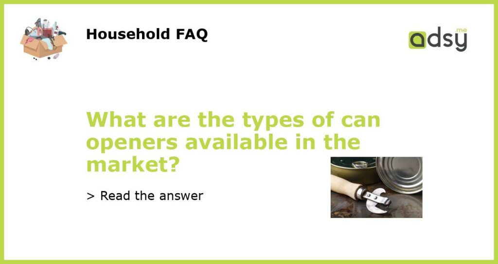 What are the types of can openers available in the market featured