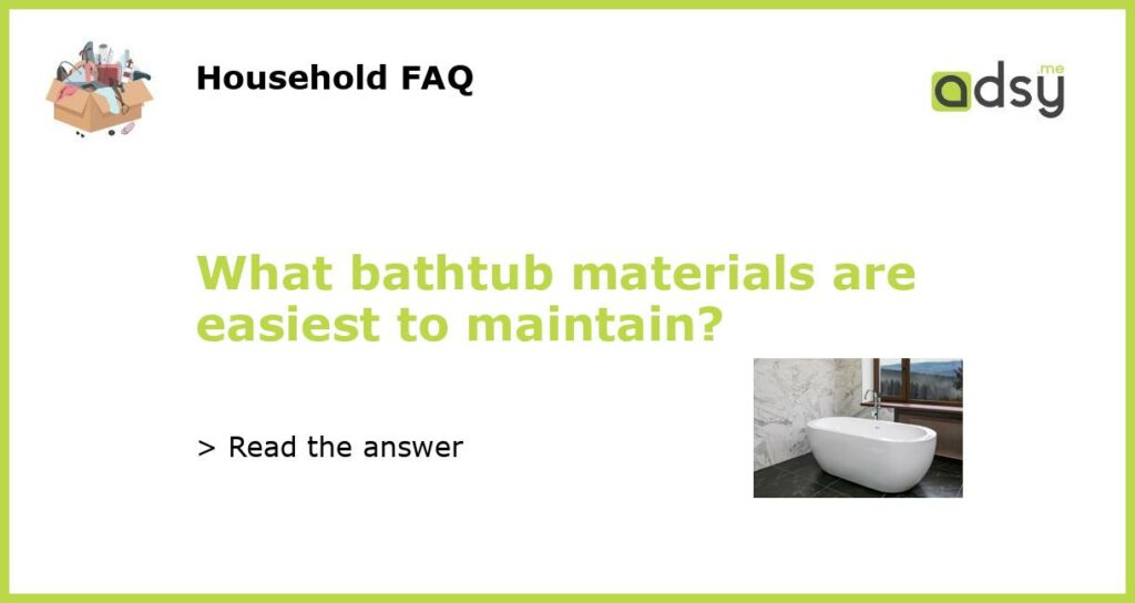 What bathtub materials are easiest to maintain featured