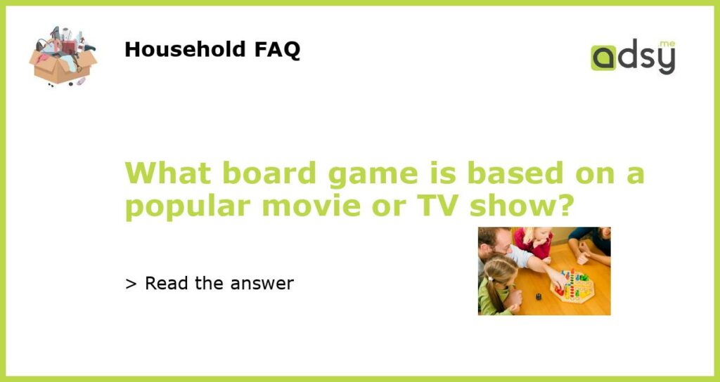 What board game is based on a popular movie or TV show featured