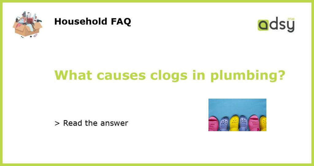What causes clogs in plumbing featured