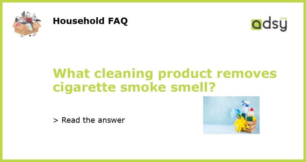 What cleaning product removes cigarette smoke smell featured