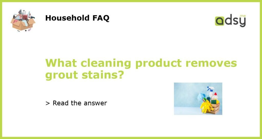What cleaning product removes grout stains featured