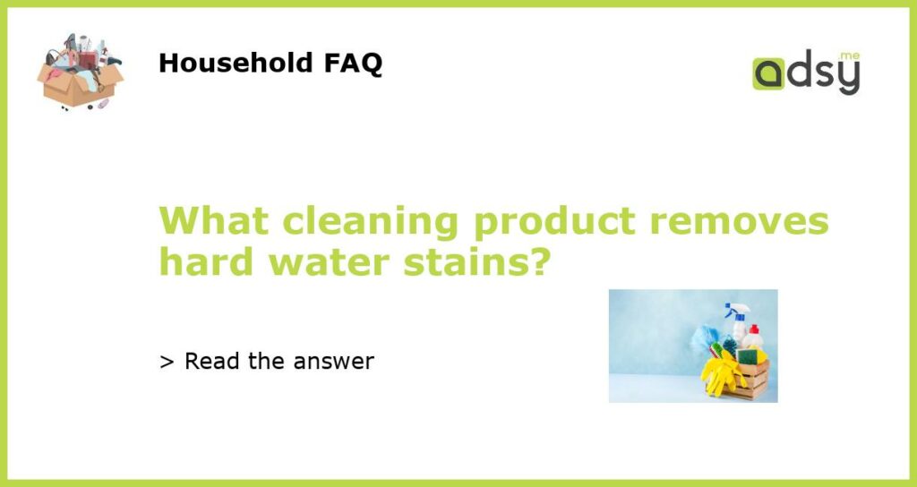 What cleaning product removes hard water stains featured