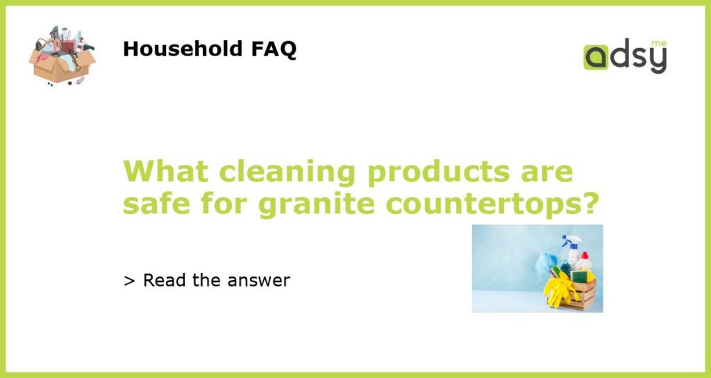 What cleaning products are safe for granite countertops featured