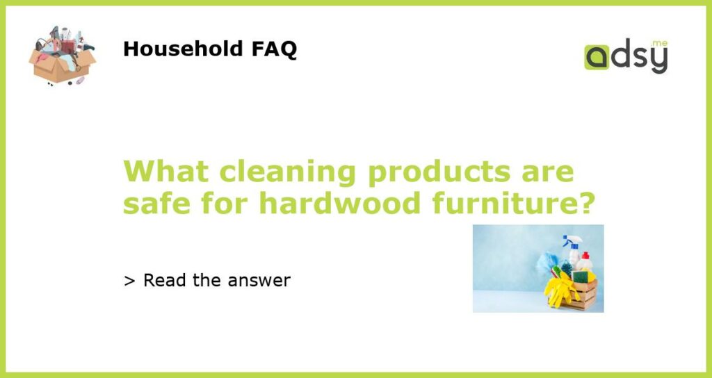 What cleaning products are safe for hardwood furniture featured