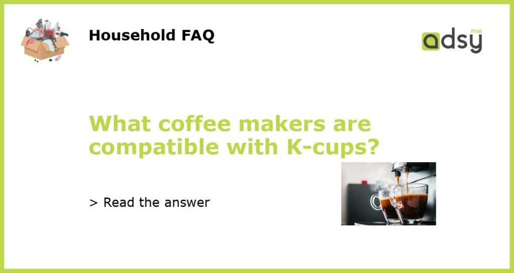 What coffee makers are compatible with K-cups?