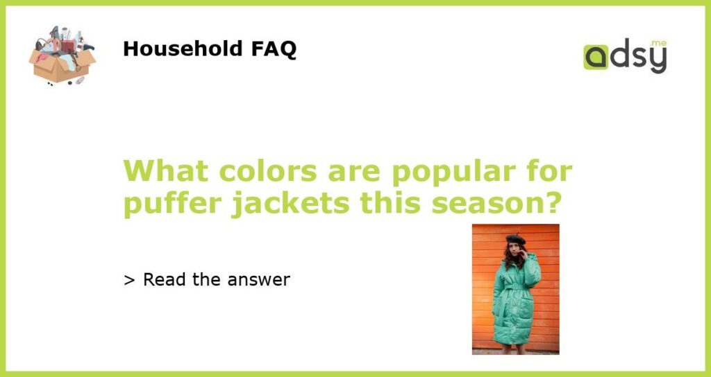 What colors are popular for puffer jackets this season featured