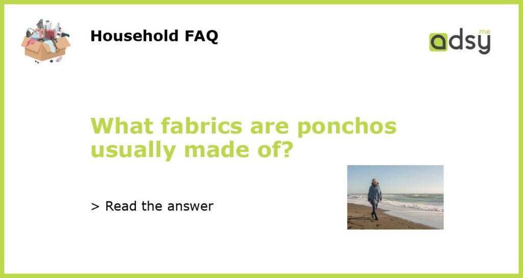 What fabrics are ponchos usually made of featured