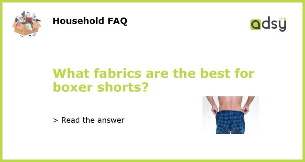 What fabrics are the best for boxer shorts featured