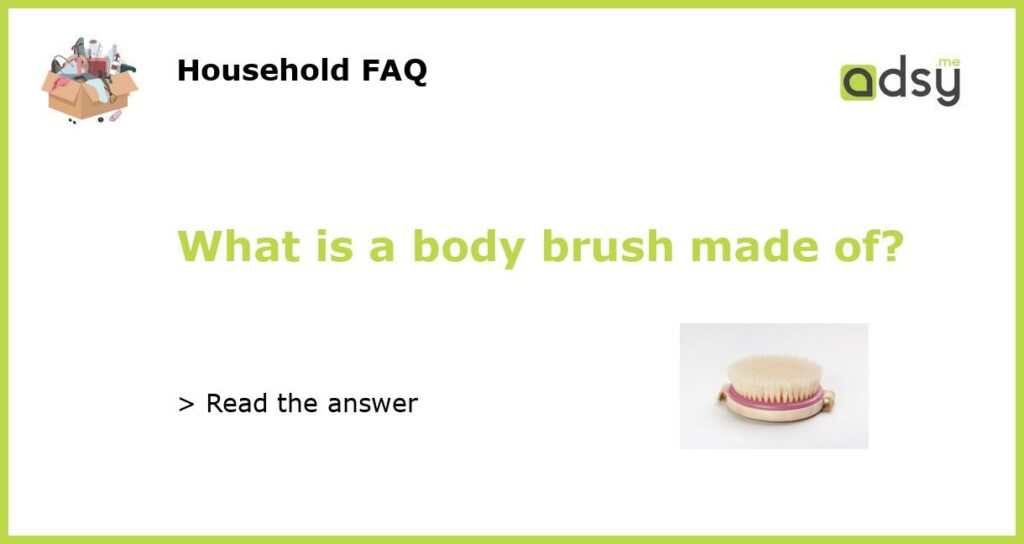 What is a body brush made of featured