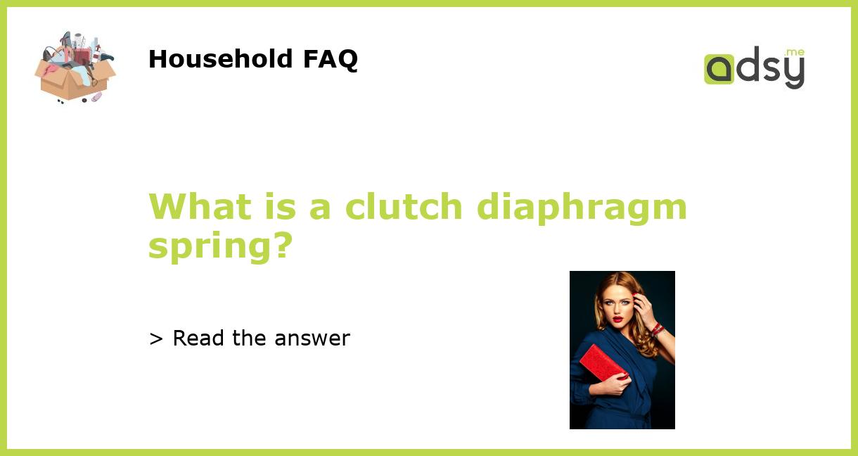 What is a clutch diaphragm spring?