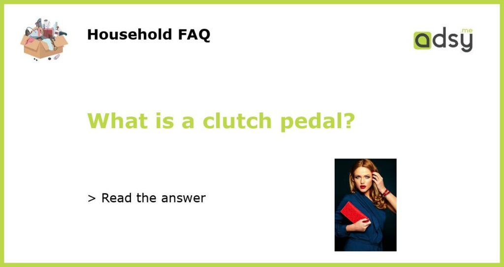 What is a clutch pedal?
