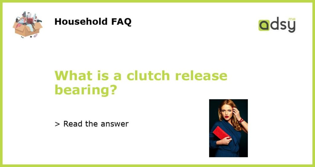 What is a clutch release bearing featured