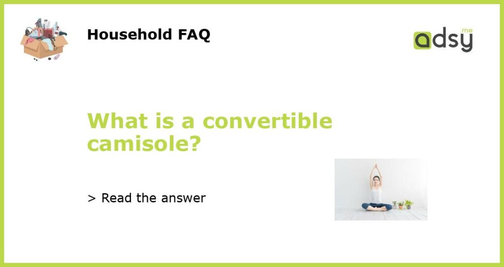 What is a convertible camisole featured