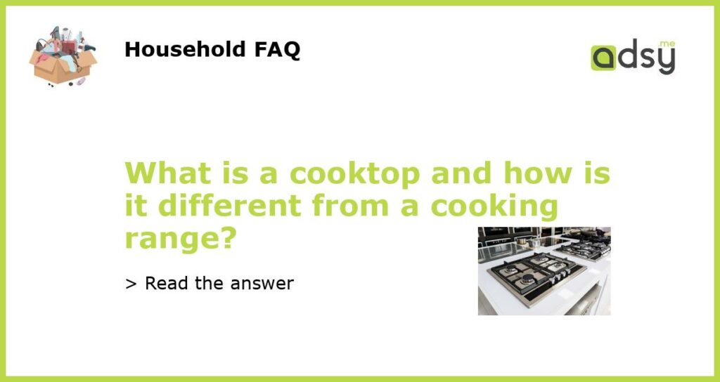 What is a cooktop and how is it different from a cooking range featured