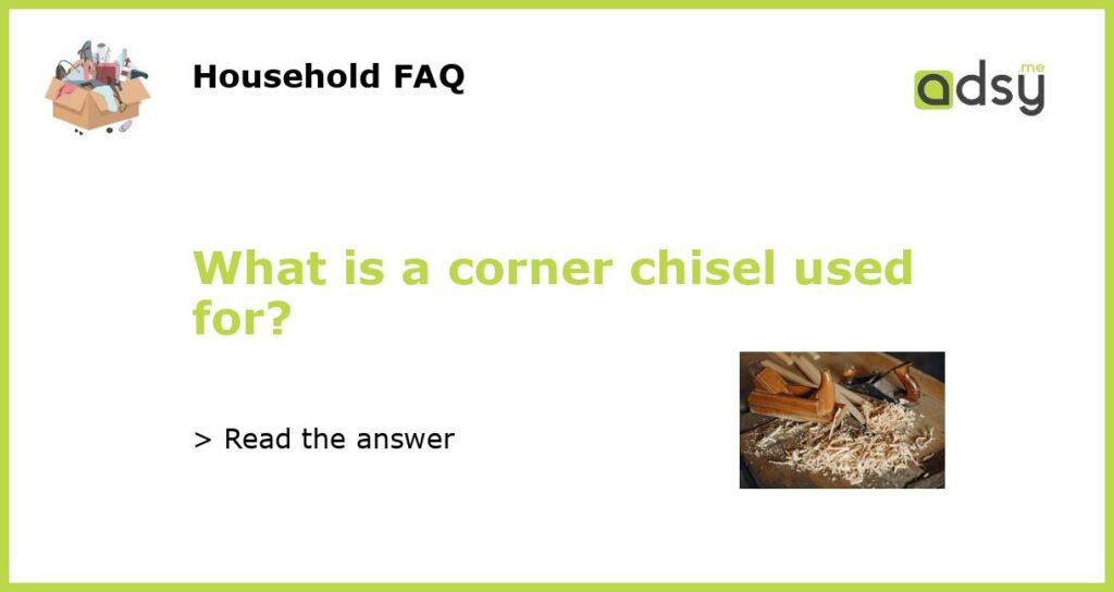 What is a corner chisel used for featured