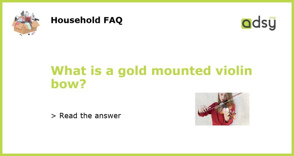 What is a gold mounted violin bow featured