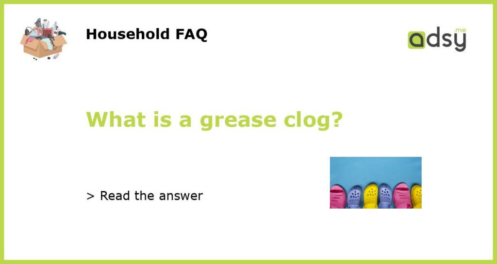 What is a grease clog featured