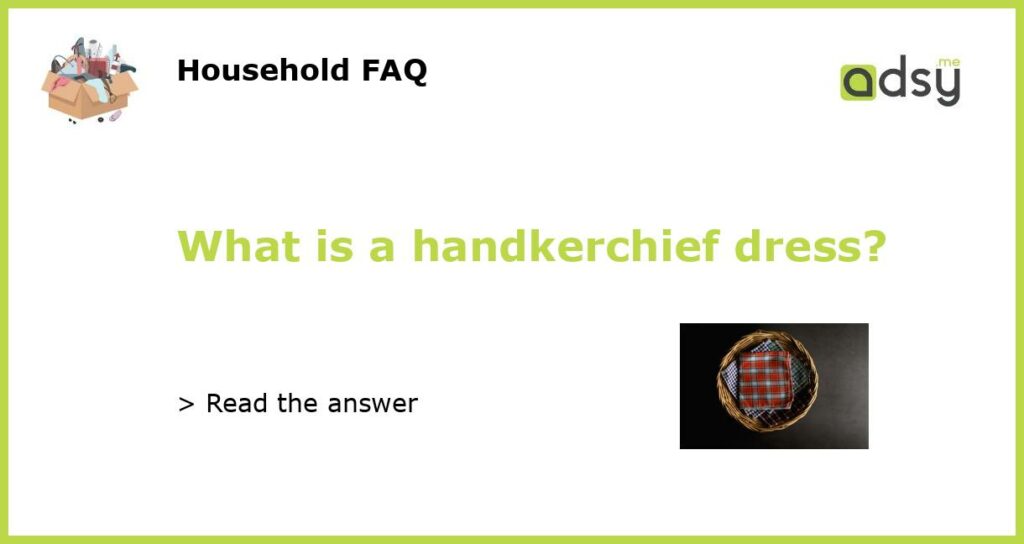 What is a handkerchief dress featured