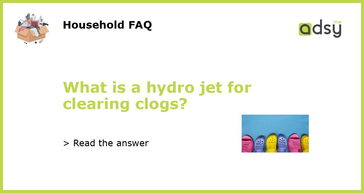 What is a hydro jet for clearing clogs?
