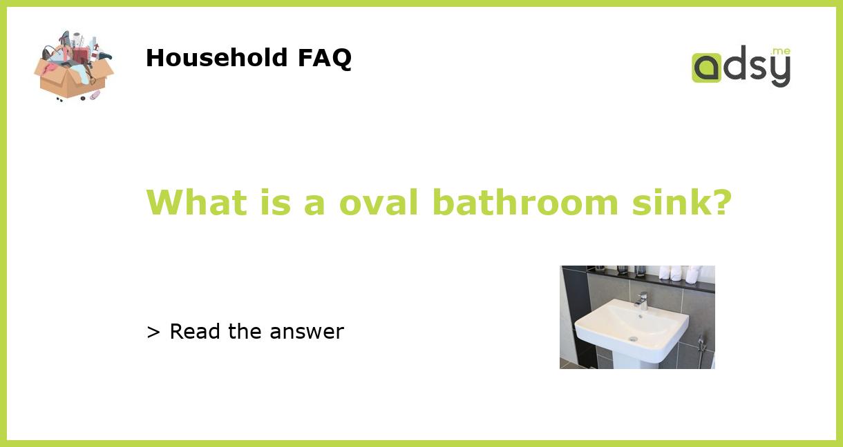 What is a oval bathroom sink?