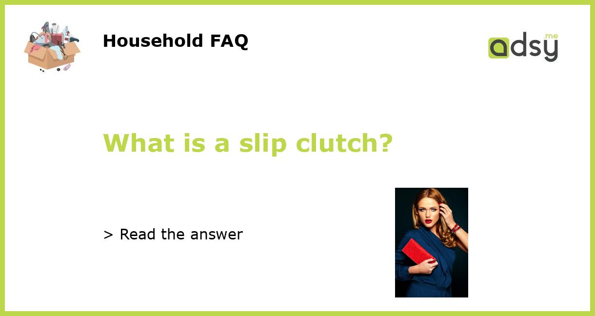 What is a slip clutch?
