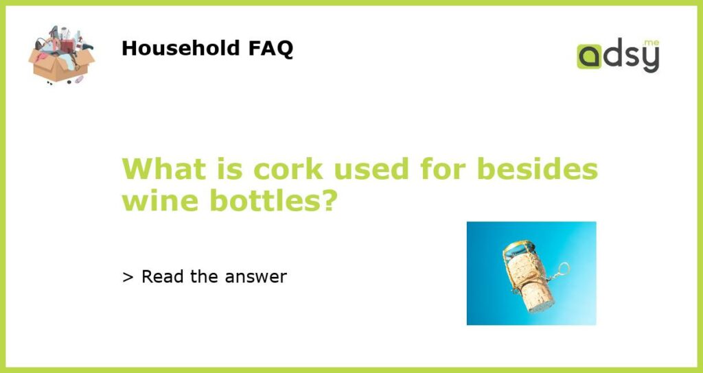 What is cork used for besides wine bottles featured