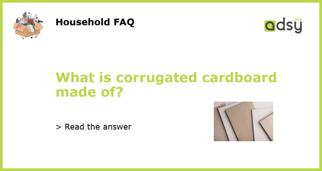 What is corrugated cardboard made of featured