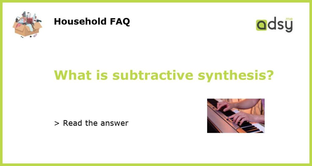 What is subtractive synthesis?