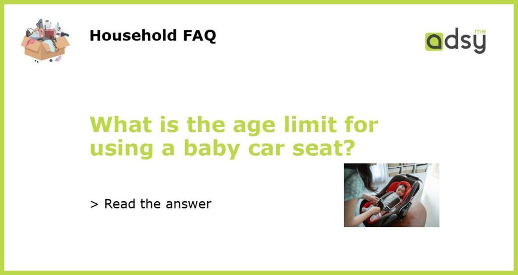 What is the age limit for using a baby car seat featured