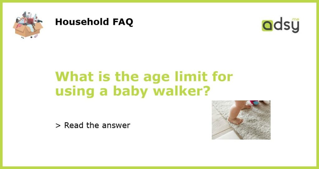 What is the age limit for using a baby walker featured