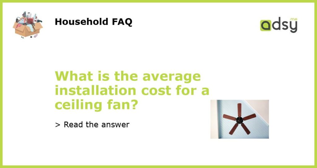 What is the average installation cost for a ceiling fan featured