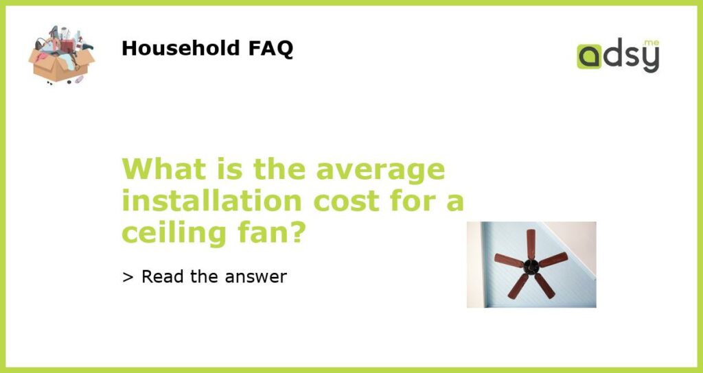 What is the average installation cost for a ceiling fan?