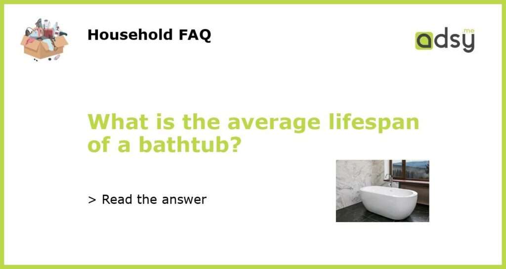 What is the average lifespan of a bathtub featured