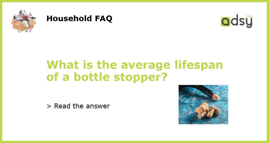 What is the average lifespan of a bottle stopper featured