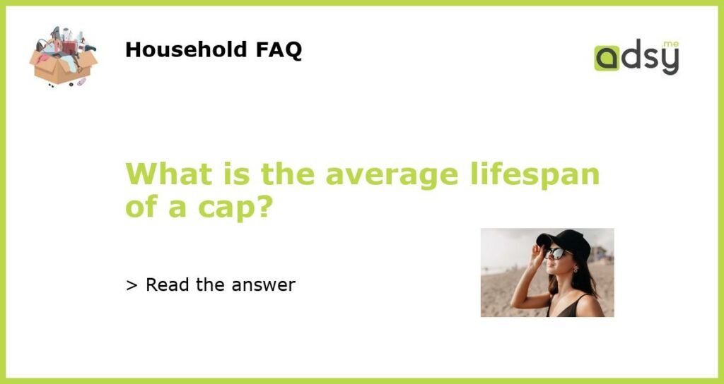 What is the average lifespan of a cap featured